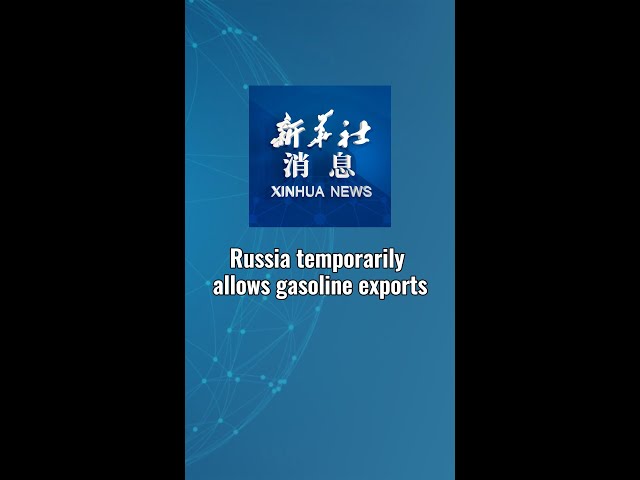 ⁣Xinhua News | Russia temporarily allows gasoline exports