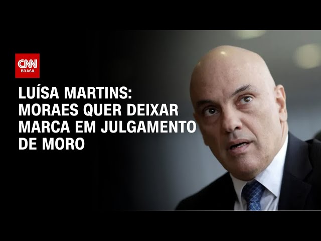 Luísa Martins: Moraes quer deixar marca em julgamento de Moro | BASTIDORES CNN