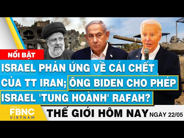 ⁣Tin thế giới hôm nay 22/5 | Israel phản ứng về TT Iran; Ông Biden cho Israel 'tung hoành' 
