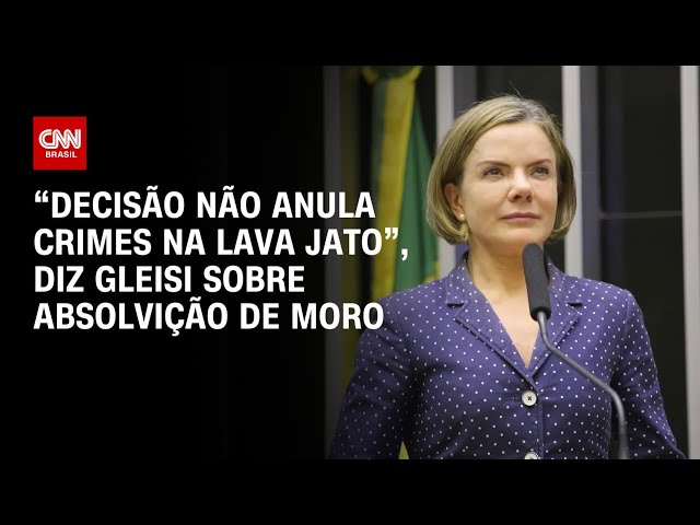 “Decisão não anula crimes na Lava Jato”, diz Gleisi sobre absolvição de Moro | BASTIDORES CNN