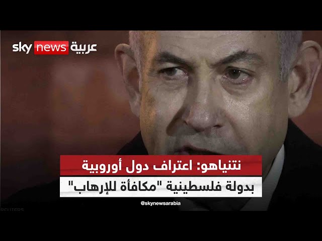 ⁣نتنياهو: اعتراف دول أوروبية بدولة فلسطينية "مكافأة للإرهاب"