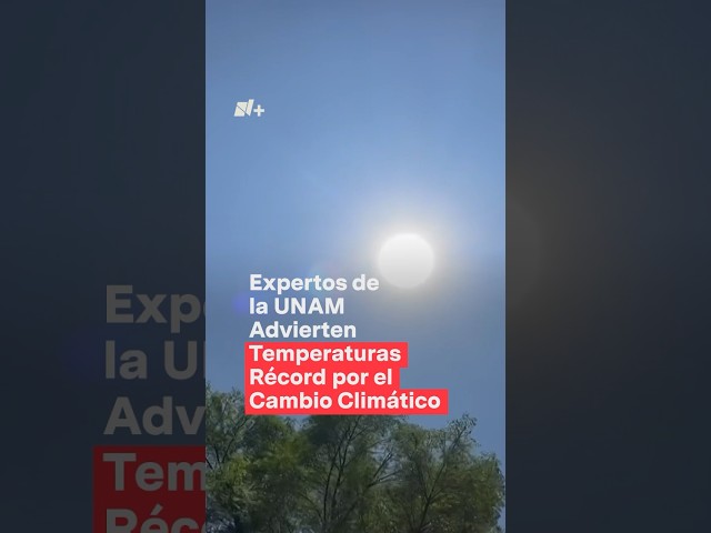 UNAM advierte temperaturas récord por el cambio climático - Nmas #shorts