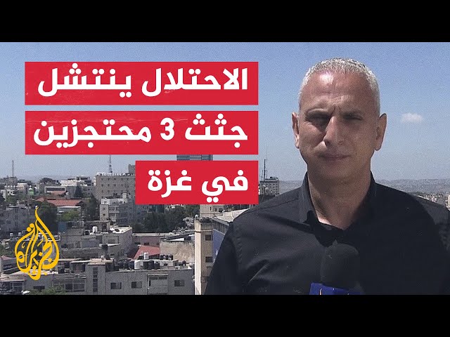 ⁣مراسل الجزيرة يرصد تطورات إعلان جيش الاحتلال انتشال جثث 3 محتجزين في غزة