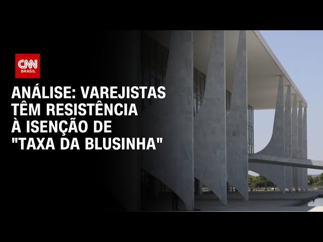 Análise: Varejistas têm resistência à isenção de "taxa da blusinha" | CNN ARENA