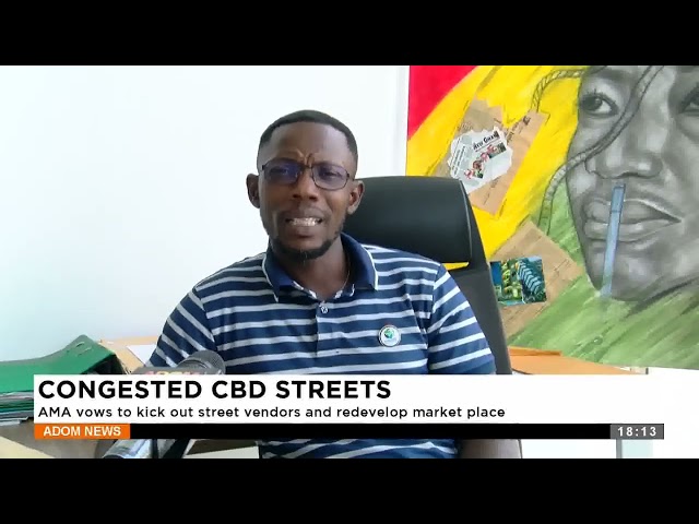 ⁣Congested CBD Streets: AMA vows to kick out street vendors and redevelop marketplace - Adom TV News