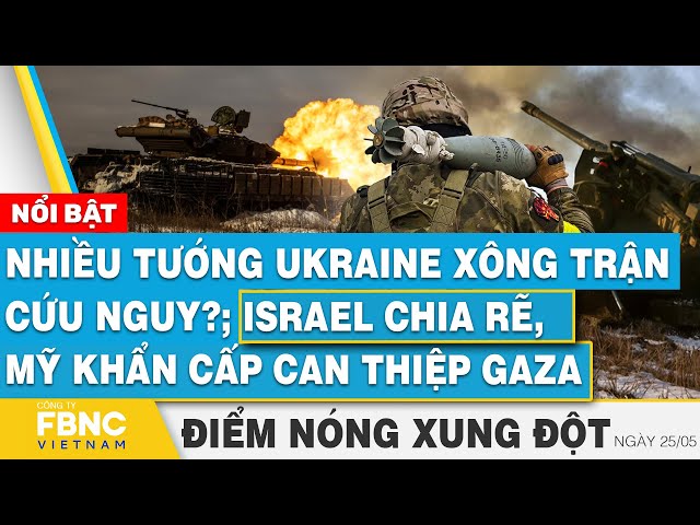 ⁣Nhiều tướng Ukraine xông trận cứu nguy?; Israel chia rẽ, Mỹ khẩn cấp can thiệp gaza | FBNC