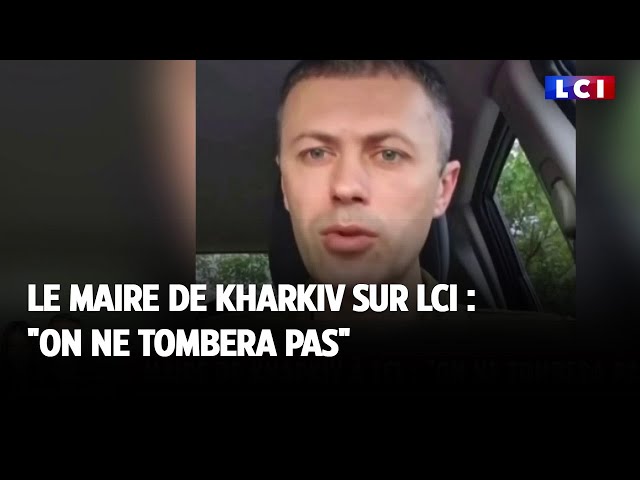 Le maire de Kharkiv sur LCI : "On ne tombera pas"