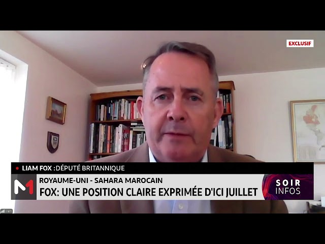 ⁣Royaume-Uni - Sahara Marocain - Liam Fox: une position claire exprimée d'ici juillet