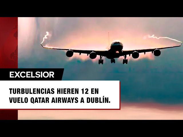 Nuevamente, turbulencias dejan 12 heridos en vuelo de Qatar Airways a Dublín