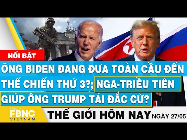 ⁣Tin thế giới hôm nay 27/5, TT Biden đưa thế giới đến thế chiến 3? Nga-Triều giúp ông Trump đắc cử?