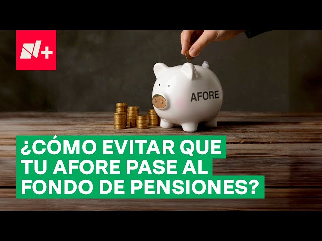 ⁣¿Cómo evitar que tu afore inactiva se transfiera al Fondo de Pensiones del Bienestar?  - N+