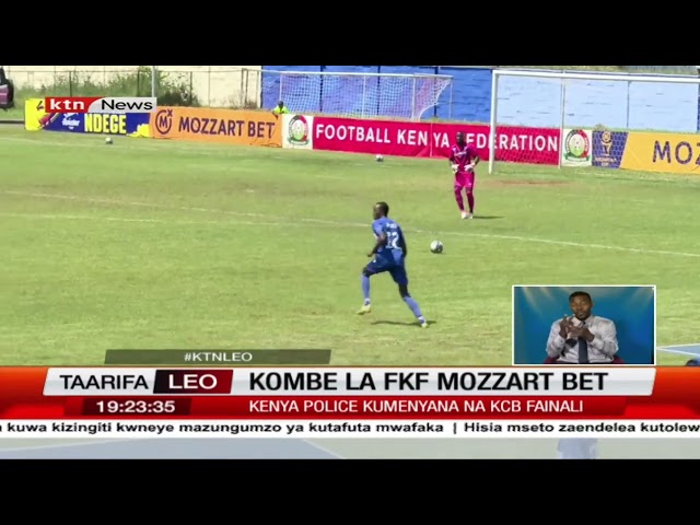 ⁣Kombe la FKF Mozzaart Bet: Kenya Police kumenyana na KCB katika fainali