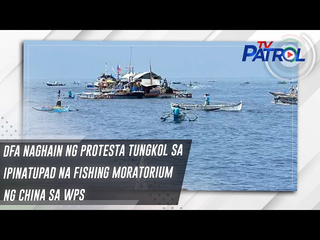 ⁣DFA naghain ng protesta tungkol sa ipinatupad na fishing moratorium ng China sa WPS | TV Patrol
