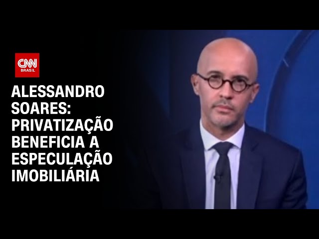 Alessandro Soares: Privatização beneficia a especulação imobiliária e