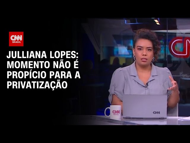 Julliana Lopes: Momento não é propício para a privatização | CNN ARENA