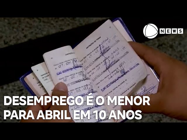 Desemprego no Brasil é o menor para o mês de abril em 10 anos