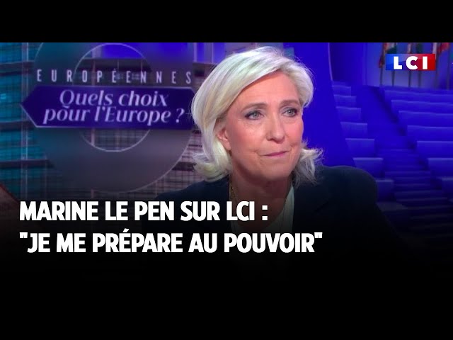 Marine Le Pen sur LCI : "Je me prépare au pouvoir"