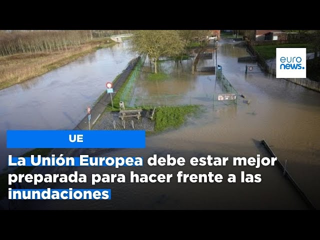 ⁣La Unión Europea debe estar mejor preparada para hacer frente a las inundaciones