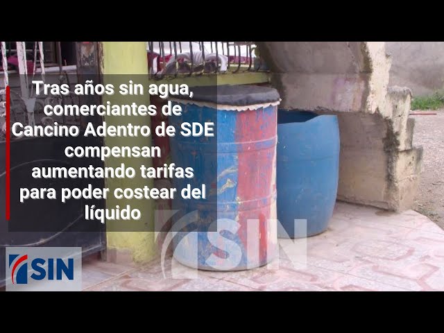 Tras años sin agua, comerciantes de Cancino Adentro de SDE compensan aumentando tarifas