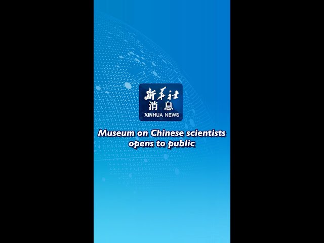 ⁣Xinhua News | Museum on Chinese scientists opens to public