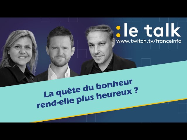 LE TALK : La quête du bonheur rend-elle plus heureux ?