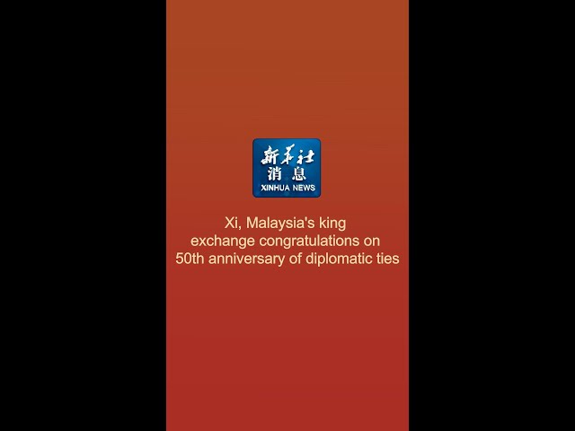 ⁣Xinhua News | Xi, Malaysia's king exchange congratulations on 50th anniversary of diplomatic ti