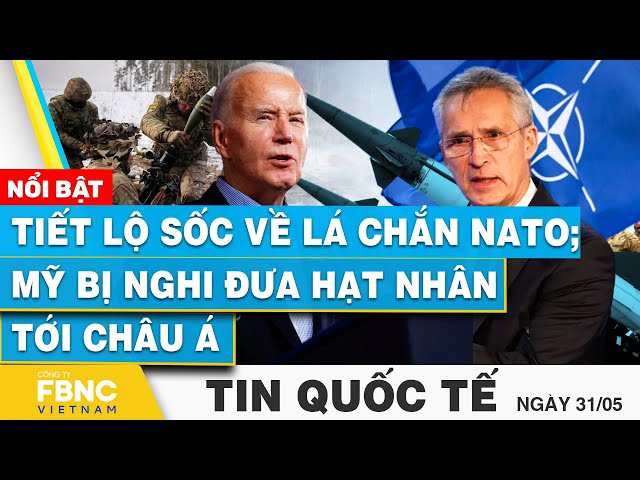 ⁣Tin Quốc tế 31/5 | Tiết lộ sốc về lá chắn NATO; Mỹ bị nghi đưa hạt nhân tới châu Á | FBNC