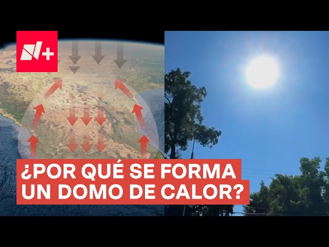 ¿Qué es el domo de calor que afecta al país? - N+