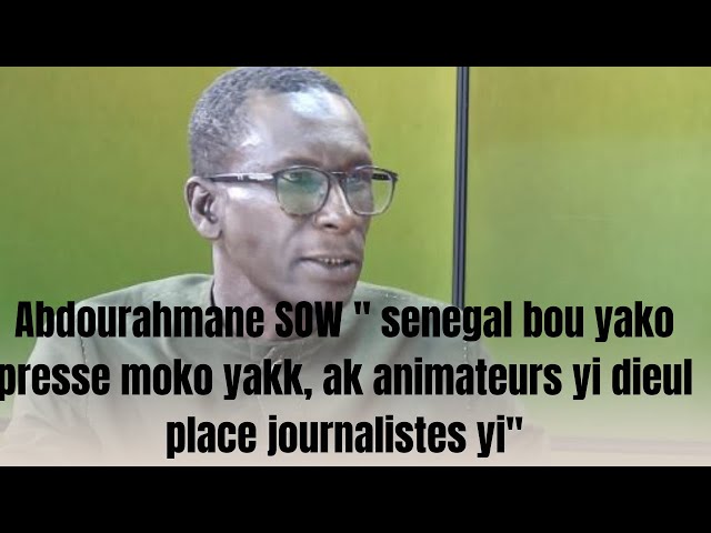 ⁣Abdourahmane SOW " senegal bou yako presse moko yakk, ak animateurs yi dieul place journalistes