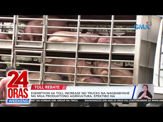 Exemption sa toll increase ng trucks na nagbibiyahe ng mga produktong... | 24 Oras Weekend