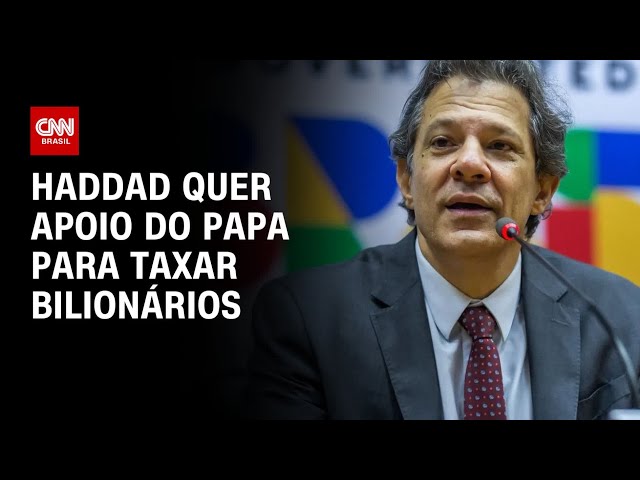 Haddad quer apoio do Papa para taxar bilionários | AGORA CNN