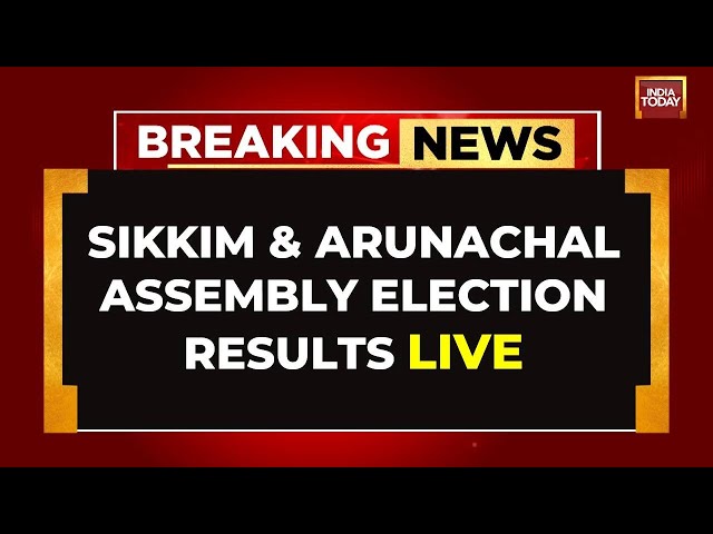 LIVE: Sikkim And Arunachal Pradesh Assembly Election Results 2024 Live Updates | India Today Live