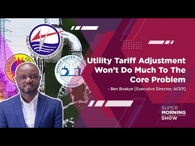 Utility Tariff Adjustment Won’t Do Much To The Core Problem - Ben Boakye