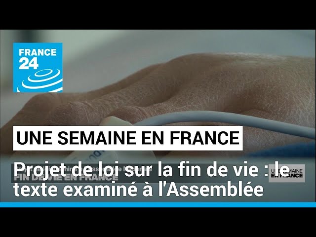 Projet de loi sur la fin de vie en France, le texte examiné à l'Assemblée nationale • FRANCE 24