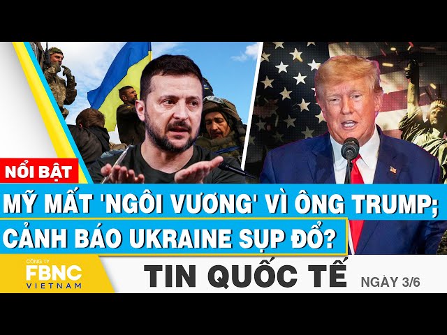 ⁣Tin Quốc tế 3/6 | Mỹ mất 'ngôi vương' vì ông Trump; Cảnh báo Ukraine sụp đổ? | FBNC