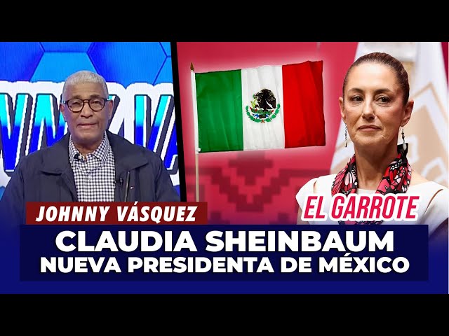 ⁣Johnny Vásquez | Claudia Sheinbaum, la nueva presidenta de México | El Garrote