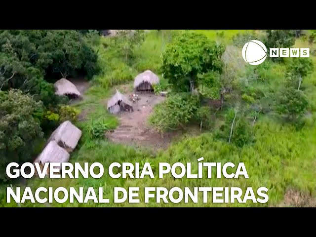 ⁣Governo cria Política Nacional de Fronteiras