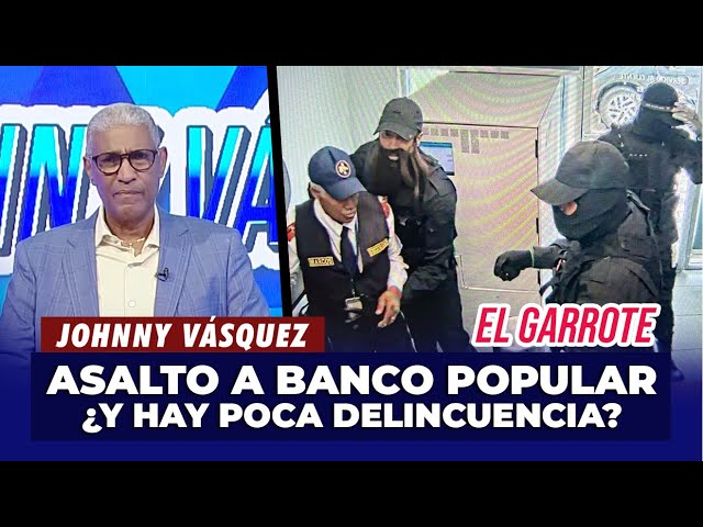 ⁣Johnny Vásquez | Asalto al Banco Popular, "¿Y la delicuencia está bajando?"| El Garrote
