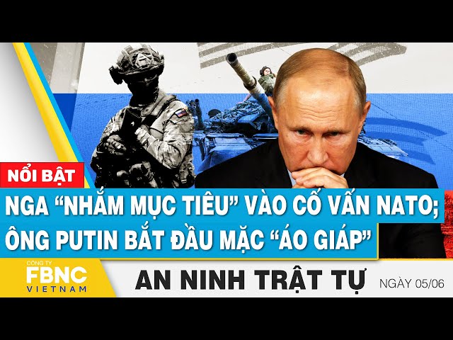 ⁣An ninh thế giới 5/6 | Nga “nhắm mục tiêu” vào cố vấn NATO; Ông Putin bắt đầu mặc “áo giáp” | FBNC