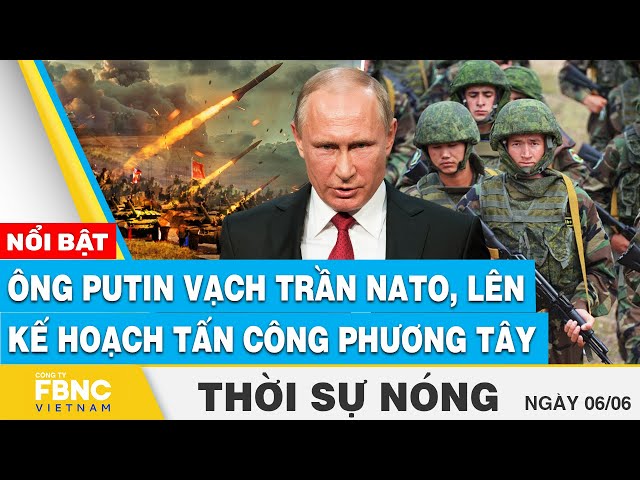 ⁣Thời sự nóng 6/6 | Ông Putin vạch trần NATO, lên kế hoạch tấn công phương Tây | FBNC