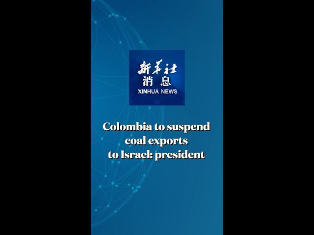 ⁣Xinhua News | Colombia to suspend coal exports to Israel: president