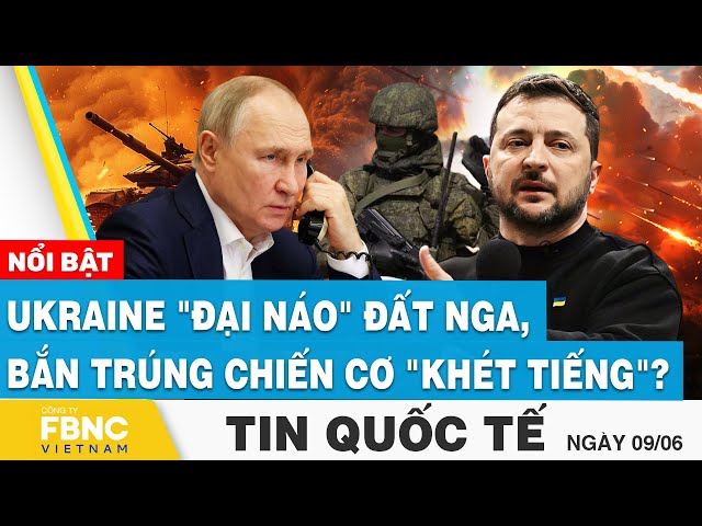⁣Tin Quốc tế 9/6 | Ukraine "đại náo" đất Nga, bắn trúng chiến cơ "khét tiếng"? | 
