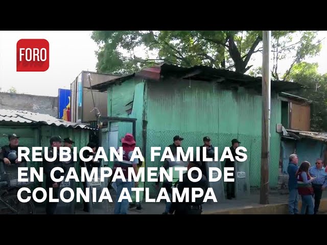 ⁣Reubican a familias de campamento en colonia Atlampa, Cuauhtémoc - Las Noticias