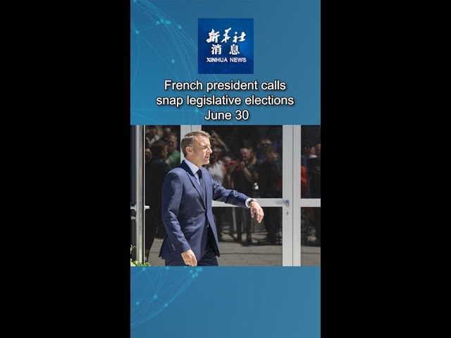 ⁣Xinhua News | French president calls snap legislative elections June 30