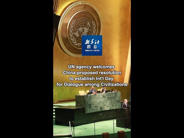 ⁣UN agency welcomes China-proposed resolution to establish Int'l Day for Dialogue among Civiliza