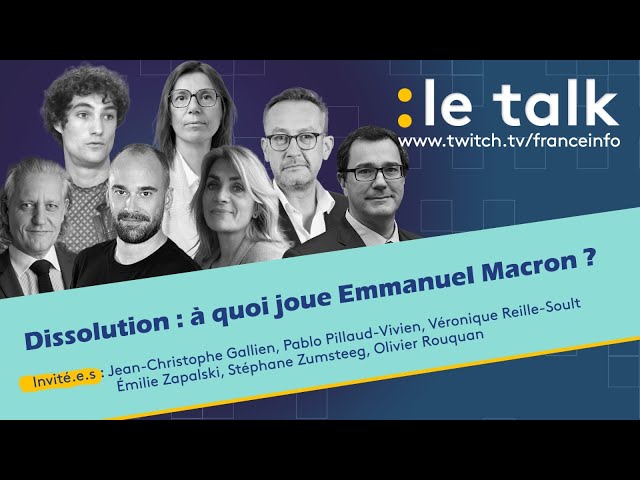 LE TALK : Dissolution de l'Assemblée nationale, à quoi joue Emmanuel Macron ?