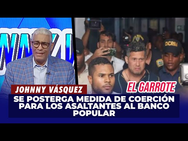 ⁣Johnny Vásquez | Se posterga medida de Coerción para los asaltantes al Banco Popular | El Garrote