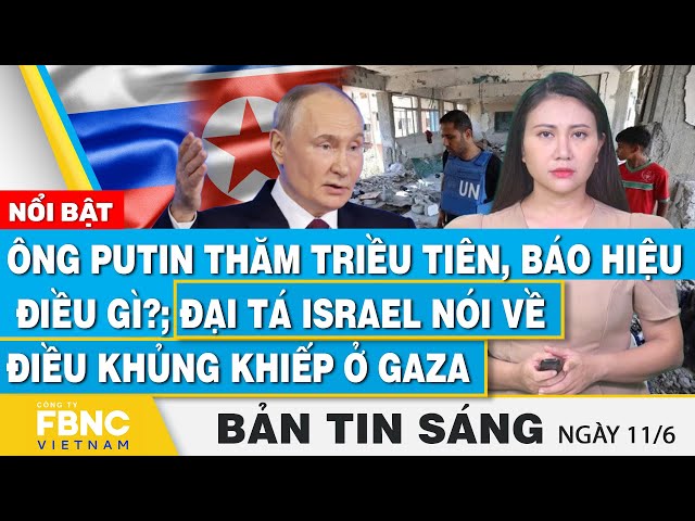 ⁣Tin Sáng 11/6,Ông Putin thăm Triều Tiên, báo hiệu điều gì?;Đại tá Israel nói điều khủng khiếp ở Gaza