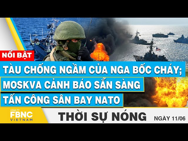 ⁣Thời sự nóng 11/6 | Tàu chống ngầm của Nga bốc cháy; Moskva cảnh báo sẵn sàng tấn công sân bay NATO