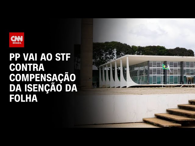 PP vai ao STF contra compensação da isenção da folha | CNN NOVO DIA